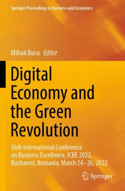 Digital Economy and the Green Revolution : 16th International Conference on Business Excellence, ICBE 2022, Bucharest, Romania, March 24-26, 2022, Paperback / softback Book