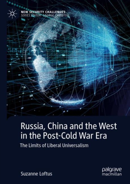 Russia, China and the West in the Post-Cold War Era : The Limits of Liberal Universalism, Hardback Book