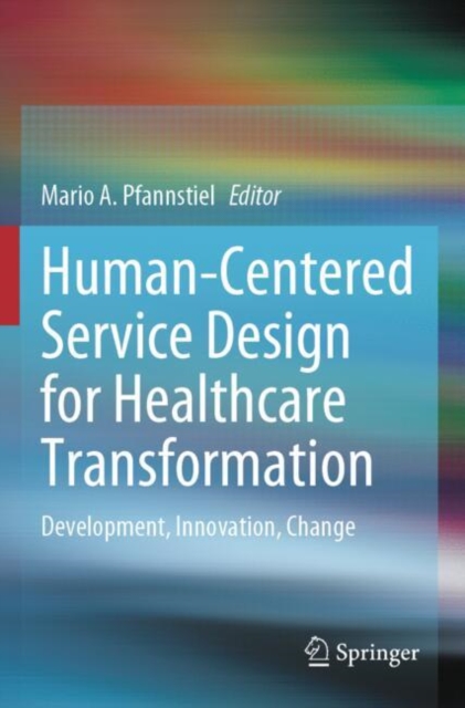 Human-Centered Service Design for Healthcare Transformation : Development, Innovation, Change, Paperback / softback Book