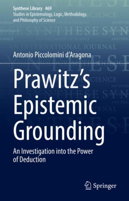 Prawitz's Epistemic Grounding : An Investigation into the Power of Deduction, Hardback Book