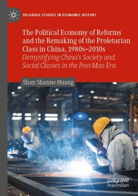 The Political Economy of Reforms and the Remaking of the Proletarian Class in China, 1980s–2010s : Demystifying China's Society and Social Classes in the Post-Mao Era, Paperback / softback Book