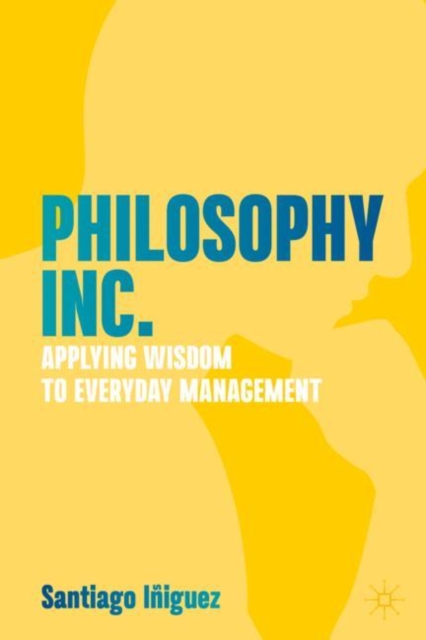 Philosophy Inc. : Applying Wisdom to Everyday Management, Hardback Book