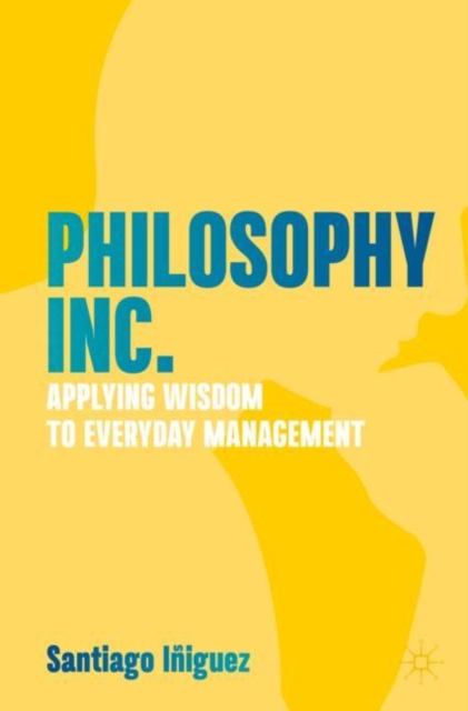 Philosophy Inc. : Applying Wisdom to Everyday Management, Paperback / softback Book