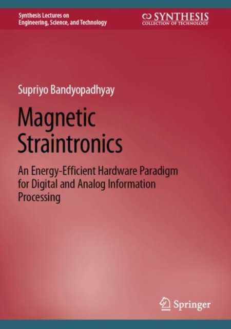 Magnetic Straintronics : An Energy-Efficient Hardware Paradigm for Digital and Analog Information Processing, Hardback Book