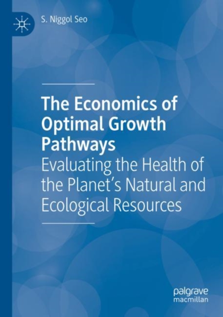 The Economics of Optimal Growth Pathways : Evaluating the Health of the Planet’s Natural and Ecological Resources, Paperback / softback Book