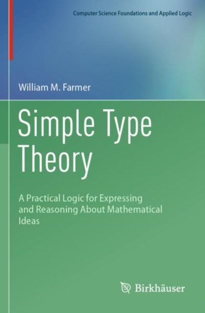 Simple Type Theory : A Practical Logic for Expressing and Reasoning About Mathematical Ideas, Paperback / softback Book
