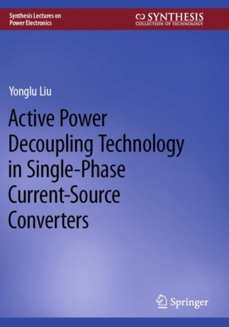 Active Power Decoupling Technology in Single-Phase Current-Source Converters, Paperback / softback Book