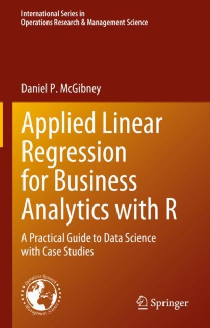 Applied Linear Regression for Business Analytics with R : A Practical Guide to Data Science with Case Studies, Hardback Book