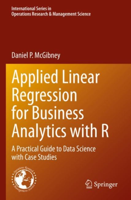Applied Linear Regression for Business Analytics with R : A Practical Guide to Data Science with Case Studies, Paperback / softback Book