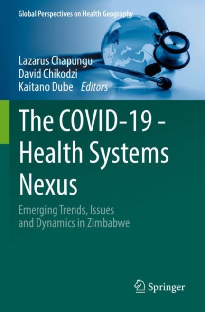 The COVID-19 - Health Systems Nexus : Emerging Trends, Issues and Dynamics in Zimbabwe, Paperback / softback Book