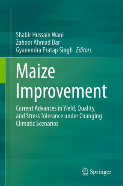 Maize Improvement : Current Advances in Yield, Quality, and Stress Tolerance under Changing Climatic Scenarios, Hardback Book