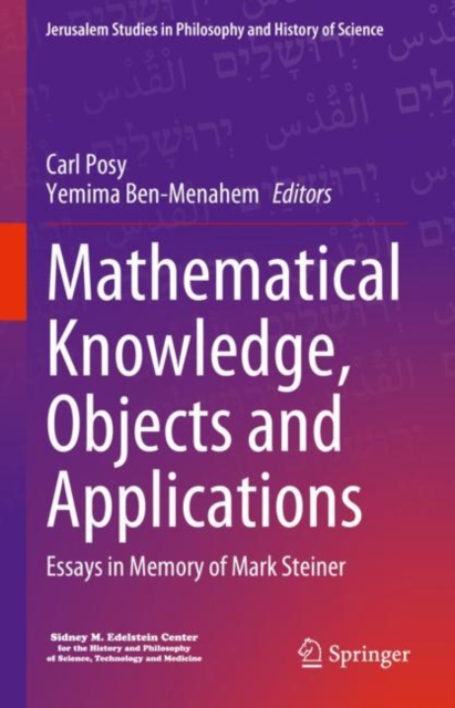 Mathematical Knowledge, Objects and Applications : Essays in Memory of Mark Steiner, Hardback Book