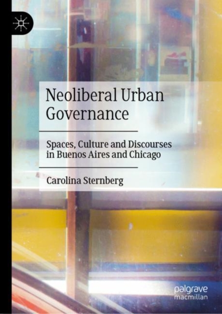 Neoliberal Urban Governance : Spaces, Culture and Discourses in Buenos Aires and Chicago, Hardback Book