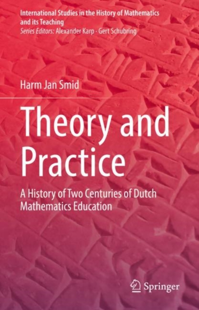 Theory and Practice : A History of Two Centuries of Dutch Mathematics Education, EPUB eBook