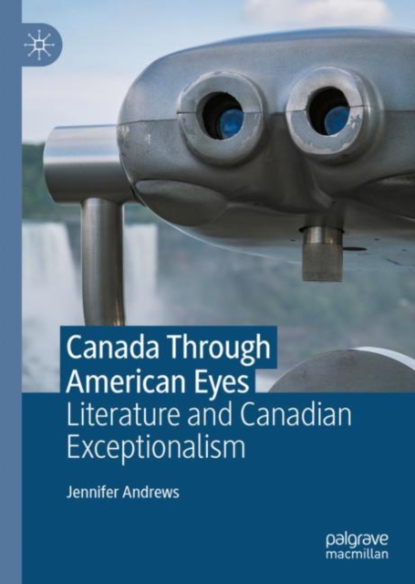Canada Through American Eyes : Literature and Canadian Exceptionalism, EPUB eBook