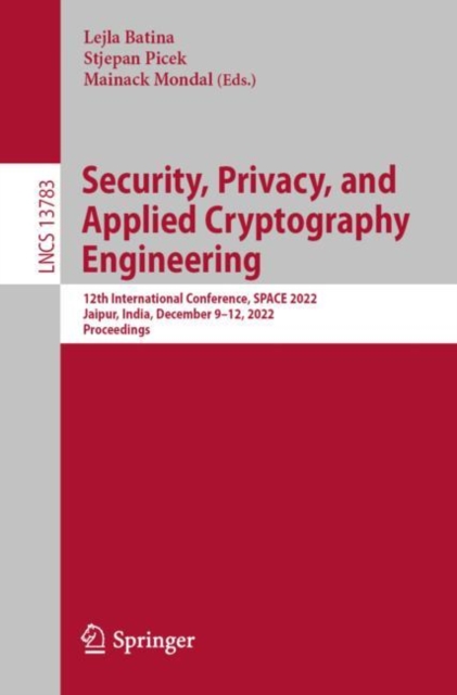 Security, Privacy, and Applied Cryptography Engineering : 12th International Conference, SPACE 2022, Jaipur, India, December 9-12, 2022, Proceedings, Paperback / softback Book