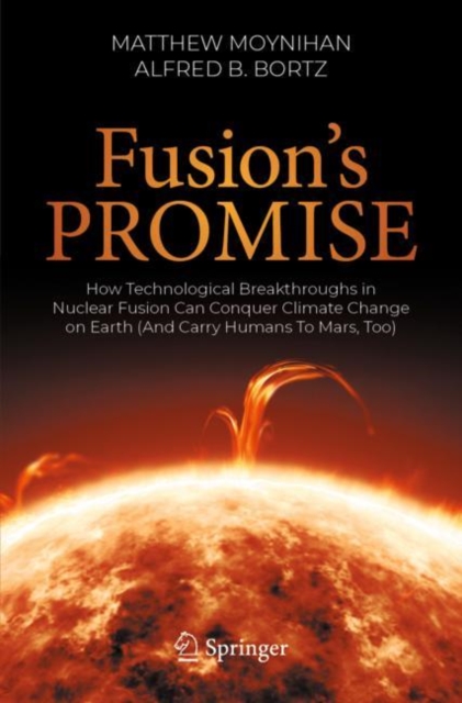 Fusion's Promise : How Technological Breakthroughs in Nuclear Fusion Can Conquer Climate Change on Earth (And Carry Humans To Mars, Too), Paperback / softback Book