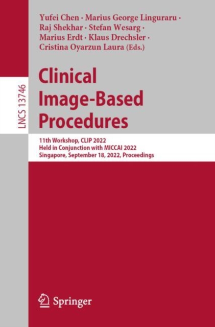 Clinical Image-Based Procedures : 11th Workshop, CLIP 2022, Held in Conjunction with MICCAI 2022, Singapore, September 18, 2022, Proceedings, EPUB eBook