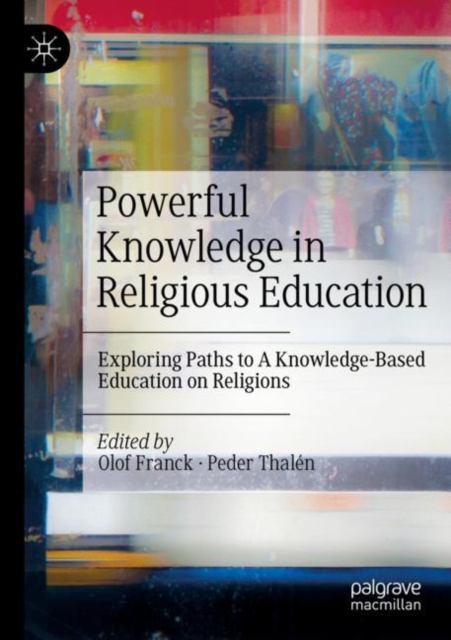 Powerful Knowledge in Religious Education : Exploring Paths to A Knowledge-Based Education on Religions, Paperback / softback Book