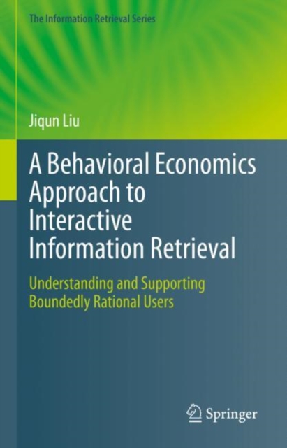 A Behavioral Economics Approach to Interactive Information Retrieval : Understanding and Supporting Boundedly Rational Users, EPUB eBook