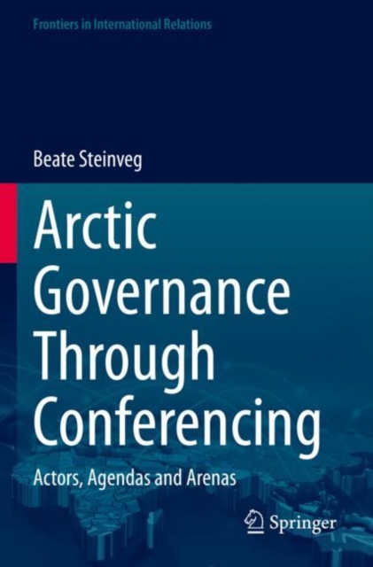 Arctic Governance Through Conferencing : Actors, Agendas and Arenas, Paperback / softback Book