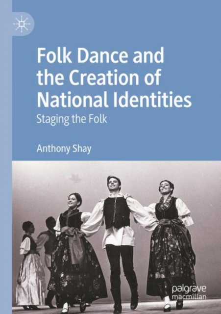 Folk Dance and the Creation of National Identities : Staging the Folk, Paperback / softback Book