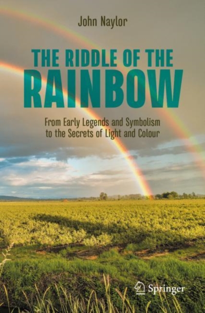 The Riddle of the Rainbow : From Early Legends and Symbolism to the Secrets of Light and Colour, EPUB eBook