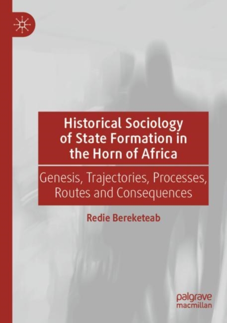 Historical Sociology of State Formation in the Horn of Africa : Genesis, Trajectories, Processes, Routes and Consequences, Paperback / softback Book