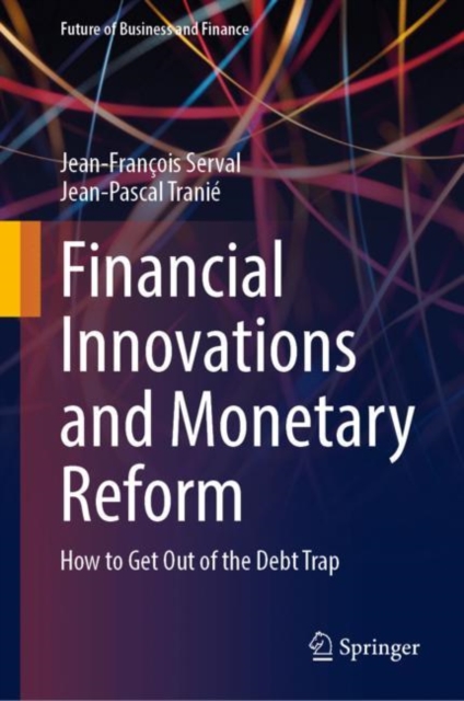 Financial Innovations and Monetary Reform : How to Get Out of the Debt Trap, Hardback Book