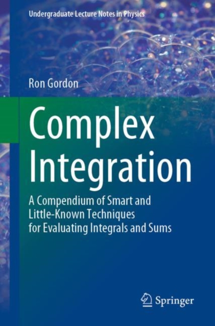 Complex Integration : A Compendium of Smart and Little-Known Techniques for Evaluating Integrals and Sums, Paperback / softback Book