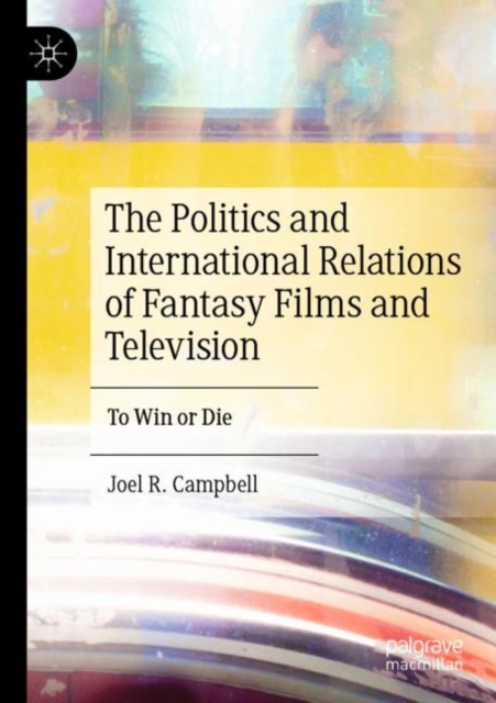 The Politics and International Relations of Fantasy Films and Television : To Win or Die, Paperback / softback Book