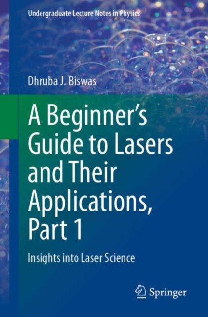 A Beginner’s Guide to Lasers and Their Applications, Part 1 : Insights into Laser Science, Paperback / softback Book