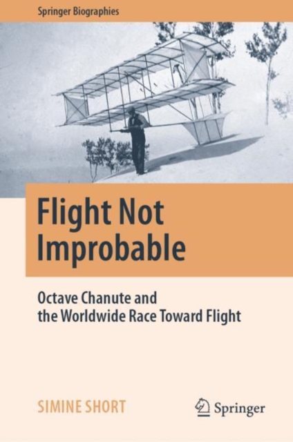 Flight Not Improbable : Octave Chanute and the Worldwide Race Toward Flight, EPUB eBook