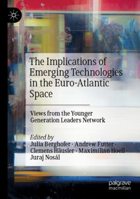 The Implications of Emerging Technologies in the Euro-Atlantic Space : Views from the Younger Generation Leaders Network, Paperback / softback Book