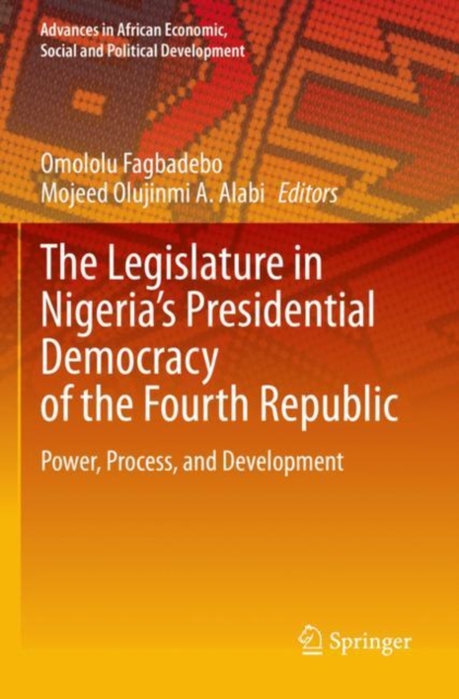 The Legislature in Nigeria’s Presidential Democracy of the Fourth Republic : Power, Process, and Development, Paperback / softback Book