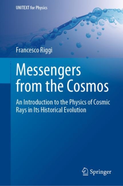 Messengers from the Cosmos : An Introduction to the Physics of Cosmic Rays in Its Historical Evolution, Hardback Book