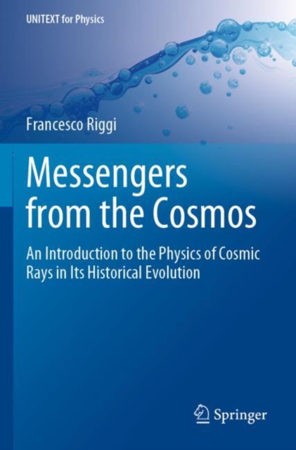Messengers from the Cosmos : An Introduction to the Physics of Cosmic Rays in Its Historical Evolution, Paperback / softback Book