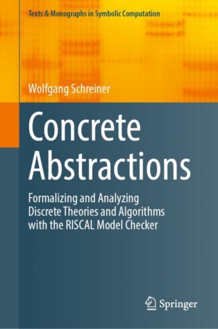 Concrete Abstractions : Formalizing and Analyzing Discrete Theories and Algorithms with the RISCAL Model Checker, Hardback Book