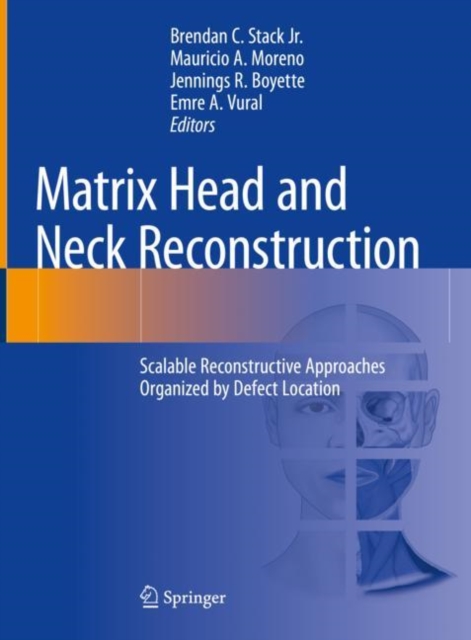Matrix Head and Neck Reconstruction : Scalable Reconstructive Approaches Organized by Defect Location, Hardback Book