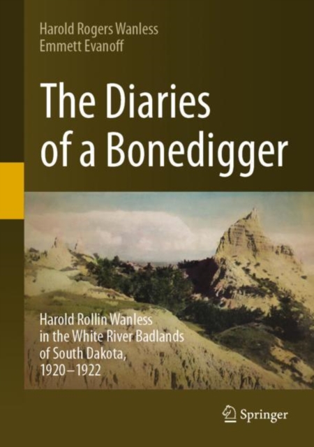 The Diaries of a Bonedigger : Harold Rollin Wanless in the White River Badlands of South Dakota, 1920-1922, Hardback Book