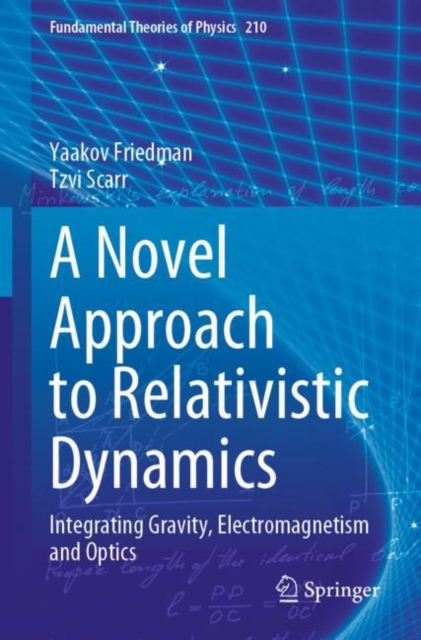 A Novel Approach to Relativistic Dynamics : Integrating Gravity, Electromagnetism and Optics, Paperback / softback Book