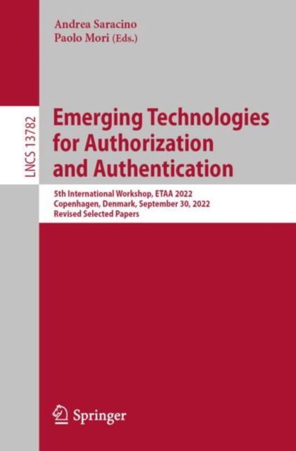 Emerging Technologies for Authorization and Authentication : 5th International Workshop, ETAA 2022, Copenhagen, Denmark, September 30, 2022, Revised Selected Papers, Paperback / softback Book