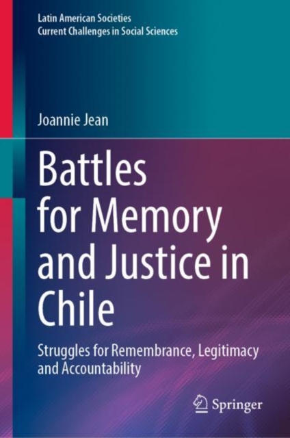 Battles for Memory and Justice in Chile : Struggles for Remembrance, Legitimacy and Accountability, Hardback Book