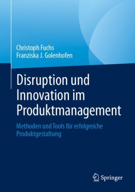 Disruption und Innovation im Produktmanagement : Methoden und Tools fur erfolgreiche Produktgestaltung, EPUB eBook