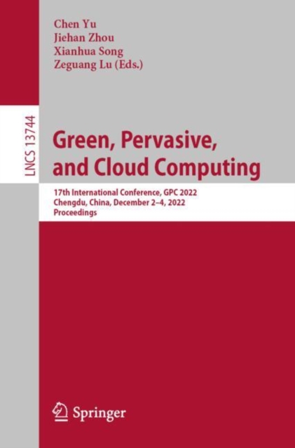 Green, Pervasive, and Cloud Computing : 17th International Conference, GPC 2022, Chengdu, China, December 2-4, 2022, Proceedings, EPUB eBook