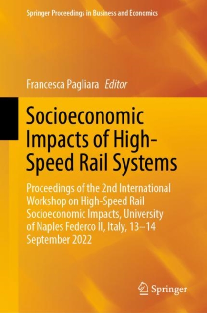 Socioeconomic Impacts of High-Speed Rail Systems : Proceedings of the 2nd International Workshop on High-Speed Rail Socioeconomic Impacts, University of Naples Federco II, Italy, 13–14 September 2022, Hardback Book