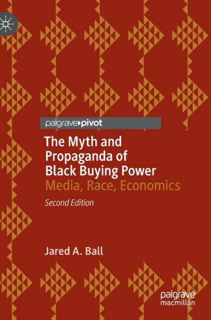 The Myth and Propaganda of Black Buying Power : Media, Race, Economics, Hardback Book