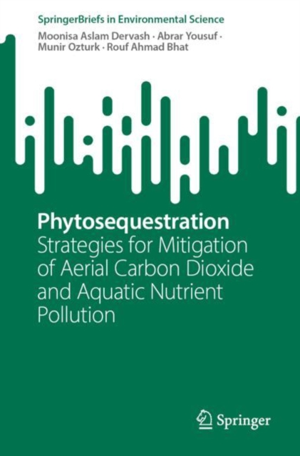 Phytosequestration : Strategies for Mitigation of Aerial Carbon Dioxide and Aquatic Nutrient Pollution, Paperback / softback Book