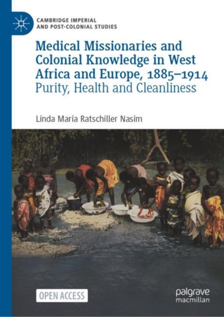 Medical Missionaries and Colonial Knowledge in West Africa and Europe, 1885-1914 : Purity, Health and Cleanliness, Hardback Book