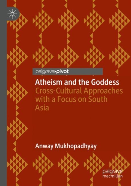 Atheism and the Goddess : Cross-Cultural Approaches with a Focus on South Asia, Hardback Book